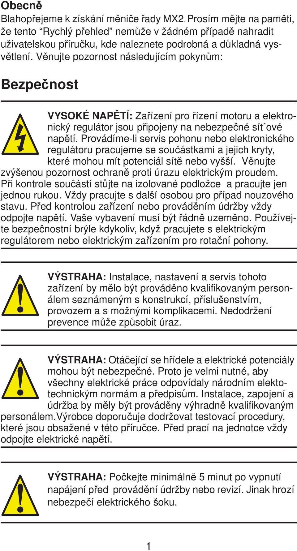 Provádíme-li servis pohonu nebo elektronického regulátoru pracujeme se sou ástkami a jejich kryty, které mohou mít potenciál sít nebo vyšší.