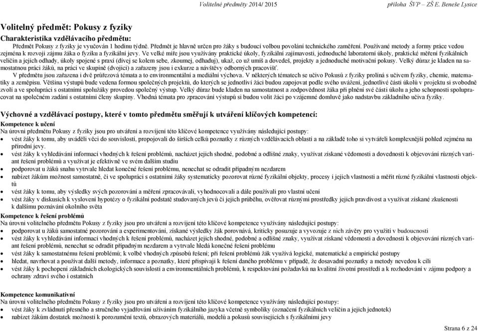 Ve velké míře jsou využívány praktické úkoly, fyzikální zajímavosti, jednoduché laboratorní úkoly, praktické měření fyzikálních veličin a jejich odhady, úkoly spojené s praxí (dívej se kolem sebe,