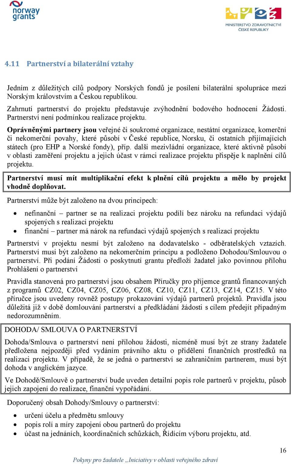 Oprávněnými partnery jsou veřejné či soukromé organizace, nestátní organizace, komerční či nekomerční povahy, které působí v České republice, Norsku, či ostatních přijímajících státech (pro EHP a