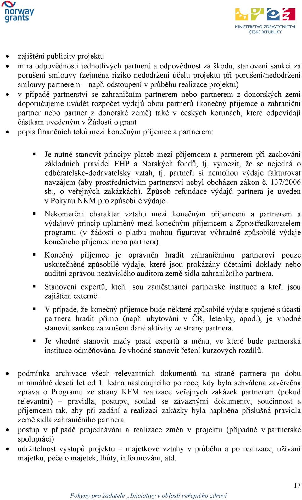 odstoupení v průběhu realizace projektu) v případě partnerství se zahraničním partnerem nebo partnerem z donorských zemí doporučujeme uvádět rozpočet výdajů obou partnerů (konečný příjemce a