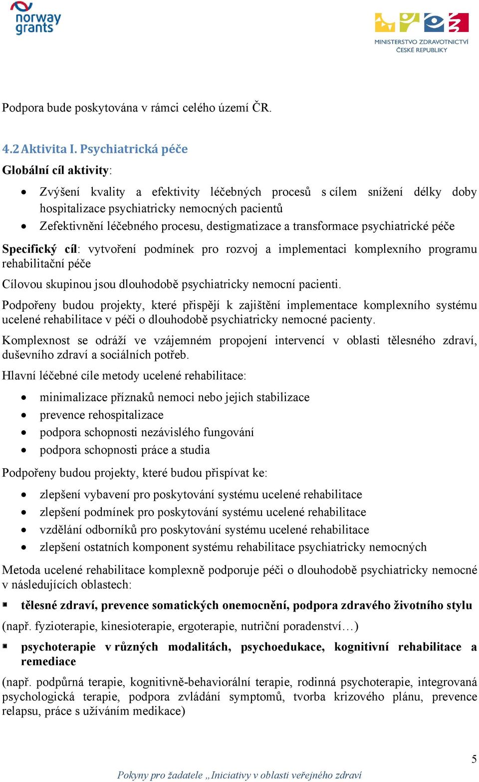 destigmatizace a transformace psychiatrické péče Specifický cíl: vytvoření podmínek pro rozvoj a implementaci komplexního programu rehabilitační péče Cílovou skupinou jsou dlouhodobě psychiatricky