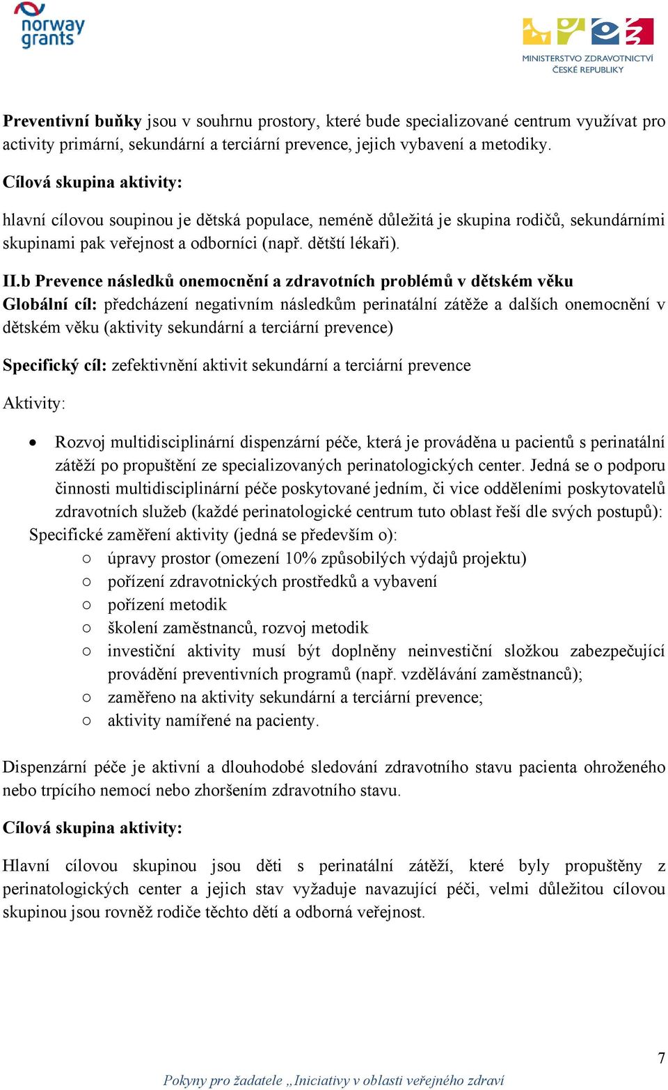 b Prevence následků onemocnění a zdravotních problémů v dětském věku Globální cíl: předcházení negativním následkům perinatální zátěže a dalších onemocnění v dětském věku (aktivity sekundární a