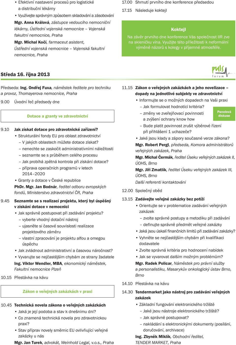 Michal Kočí, farmaceut asistent, Ústřední vojenská nemocnice Vojenská fakultní nemocnice, Praha 17.00 Shrnutí prvního dne konference předsedou 17.