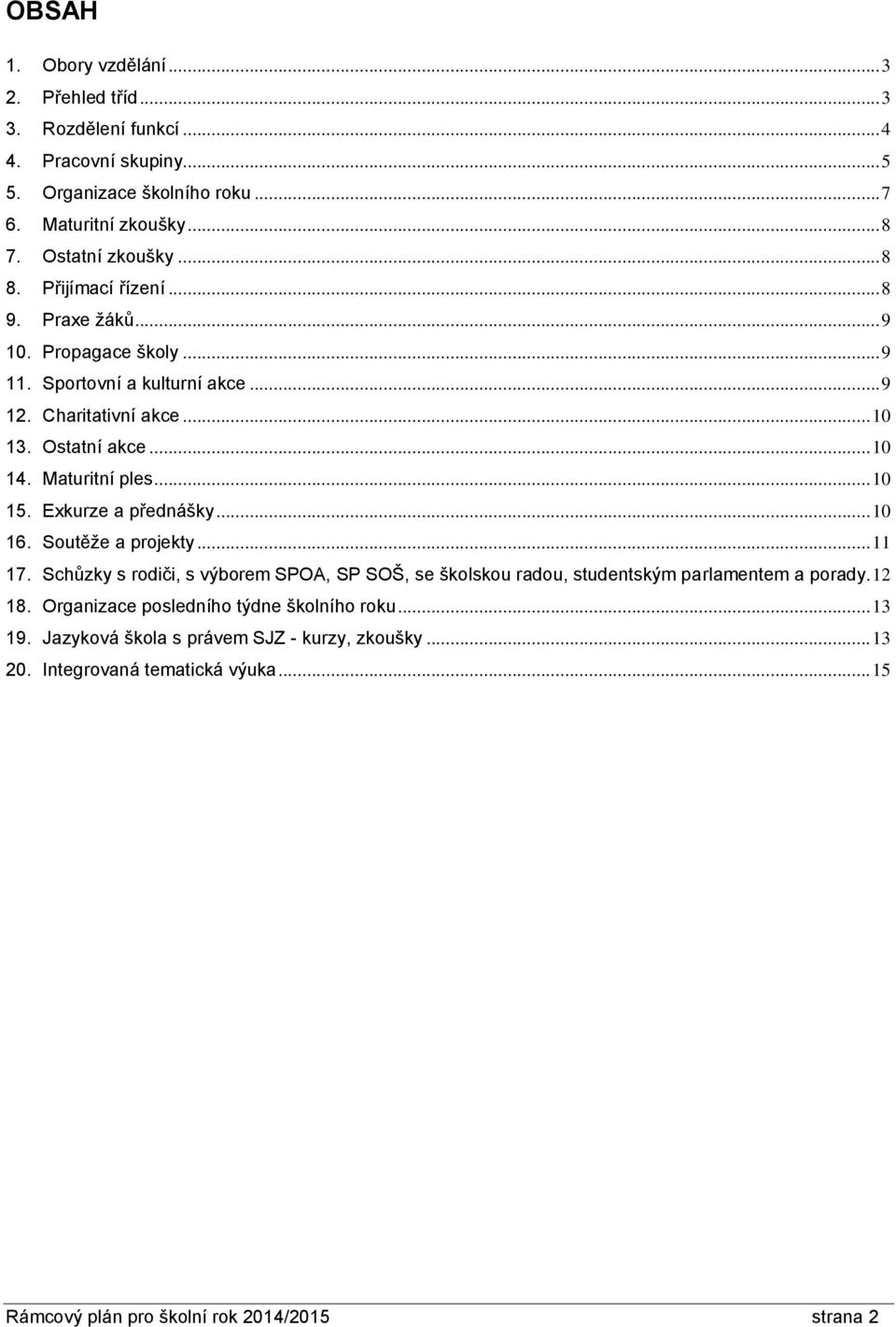 .. 10 15. Exkurze a přednášky... 10 16. Soutěže a projekty... 11 17. Schůzky s rodiči, s výborem SPOA, SP SOŠ, se školskou radou, studentským parlamentem a porady. 12 18.