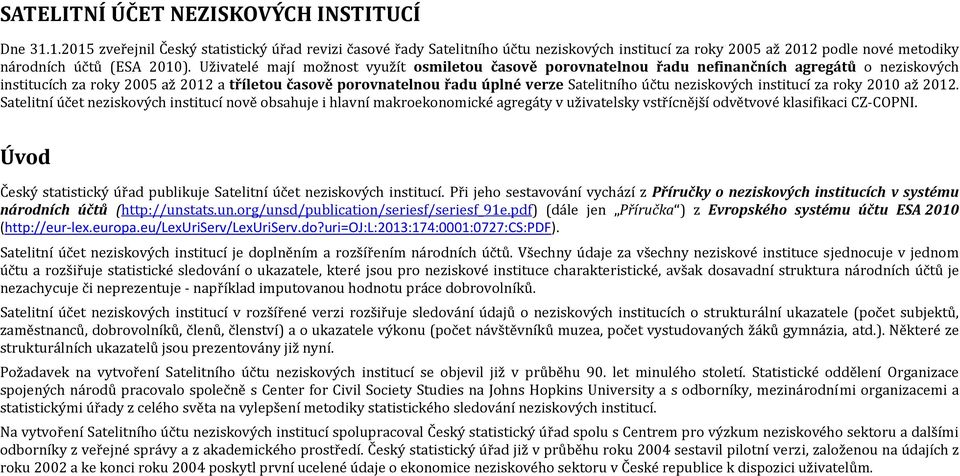 Uživatelé mají možnost využít osmiletou časově porovnatelnou řadu nefinančních agregátů o neziskových institucích za roky 2005 až 2012 a tříletou časově porovnatelnou řadu úplné verze Satelitního