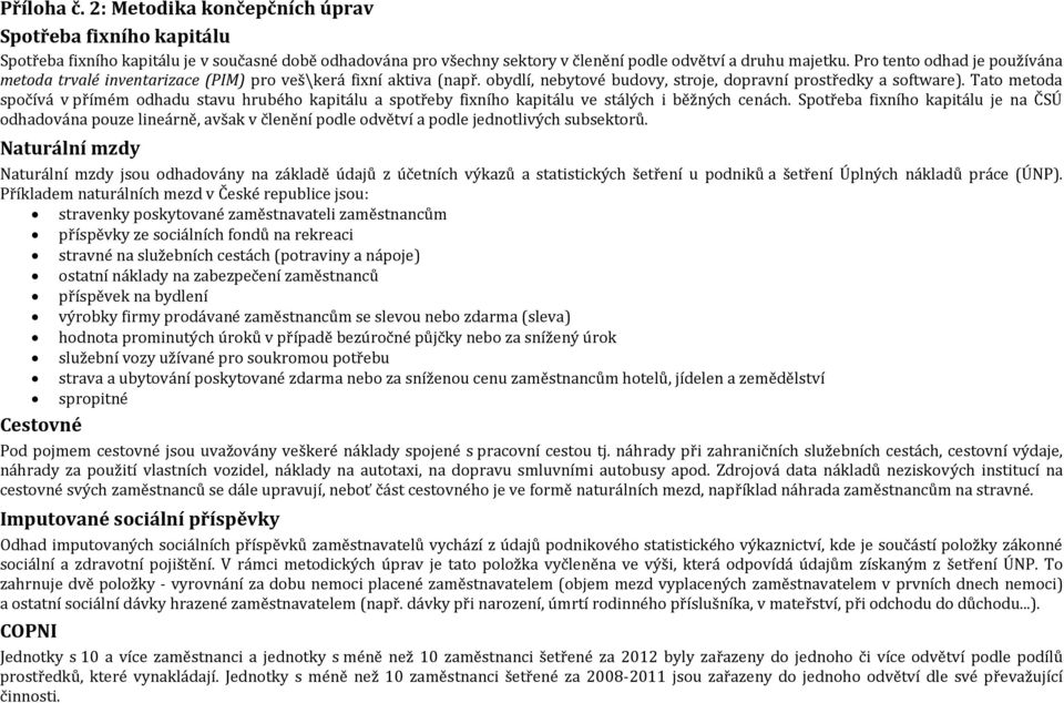 Tato metoda spočívá v přímém odhadu stavu hrubého kapitálu a spotřeby fixního kapitálu ve stálých i běžných cenách.