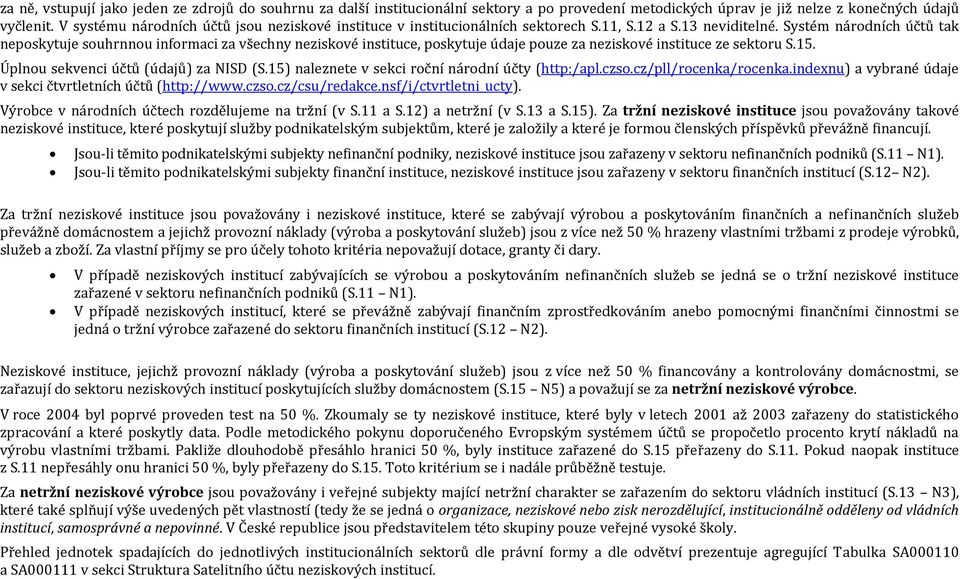 Systém národních účtů tak neposkytuje souhrnnou informaci za všechny neziskové instituce, poskytuje údaje pouze za neziskové instituce ze sektoru S.15. Úplnou sekvenci účtů (údajů) za NISD (S.