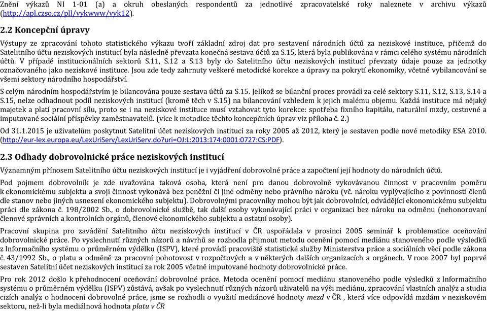 byla následně převzata konečná sestava účtů za S.15, která byla publikována v rámci celého systému národních účtů. V případě institucionálních sektorů S.11, S.12 a S.