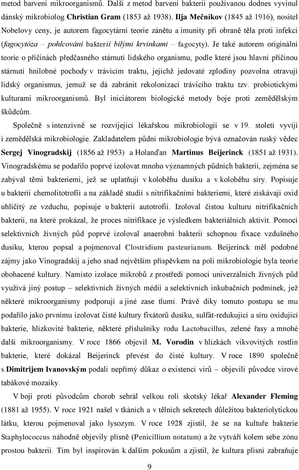 Je také autorem originální teorie o příčinách předčasného stárnutí lidského organismu, podle které jsou hlavní příčinou stárnutí hnilobné pochody v trávicím traktu, jejichž jedovaté zplodiny pozvolna