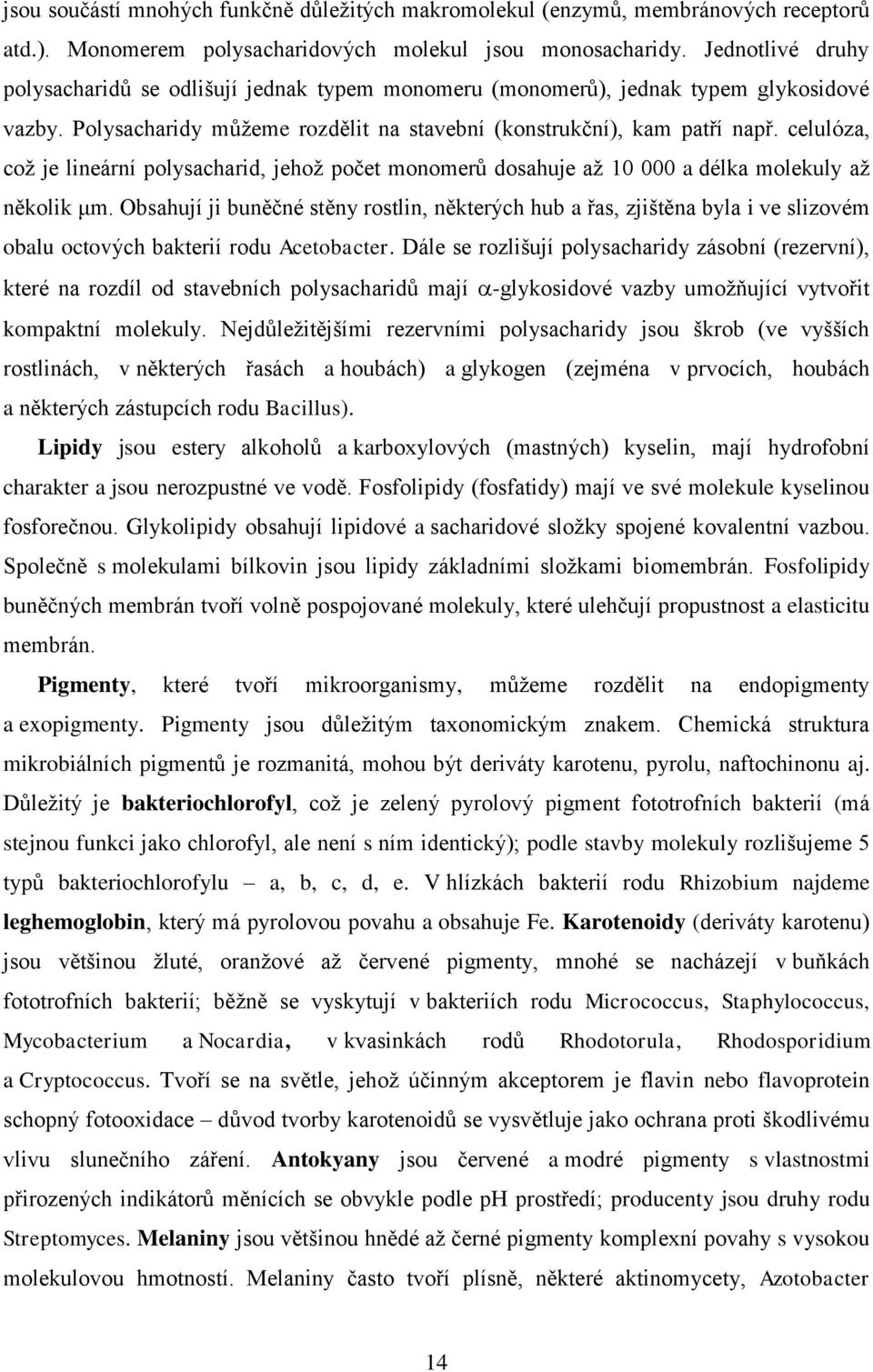 celulóza, což je lineární polysacharid, jehož počet monomerů dosahuje až 10 000 a délka molekuly až několik μm.