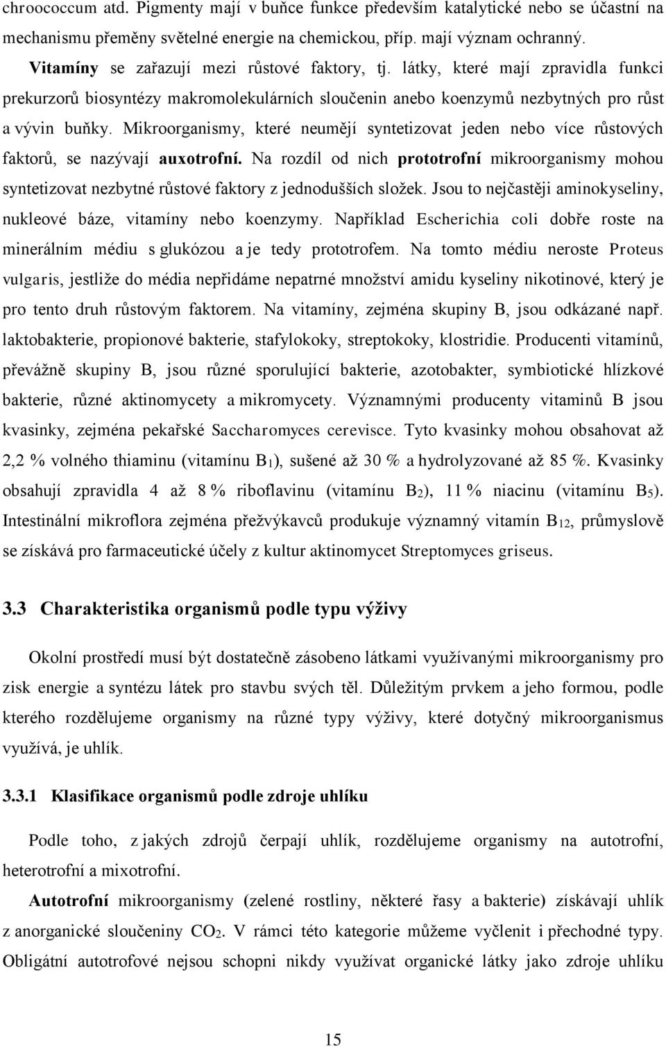 Mikroorganismy, které neumějí syntetizovat jeden nebo více růstových faktorů, se nazývají auxotrofní.