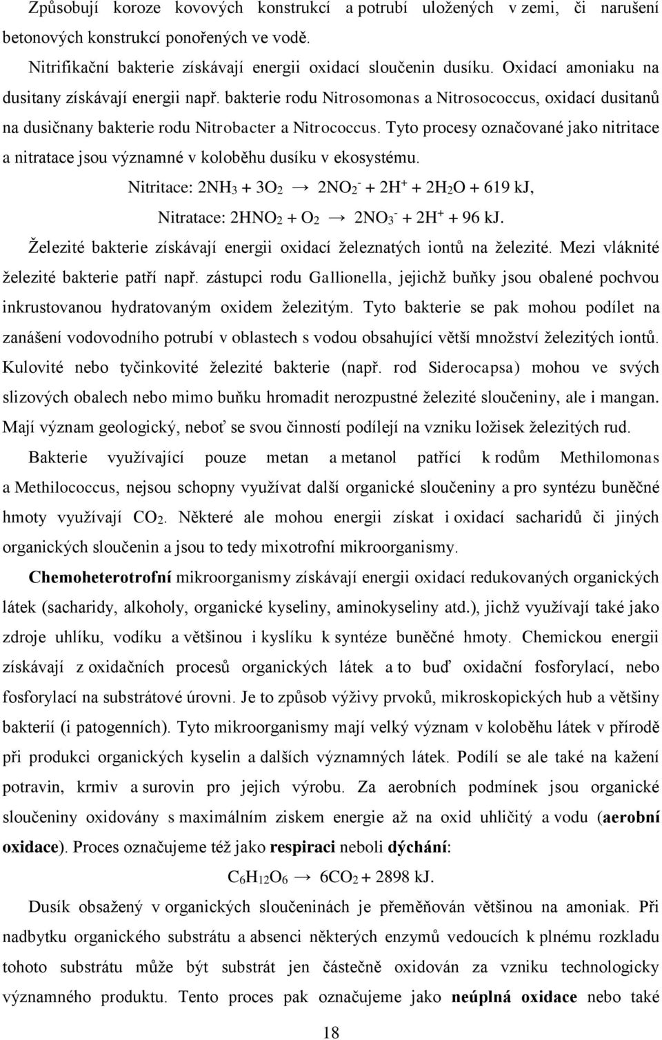 Tyto procesy označované jako nitritace a nitratace jsou významné v koloběhu dusíku v ekosystému. Nitritace: 2NH3 + 3O2 2NO2 - + 2H + + 2H2O + 619 kj, Nitratace: 2HNO2 + O2 2NO3 - + 2H + + 96 kj.