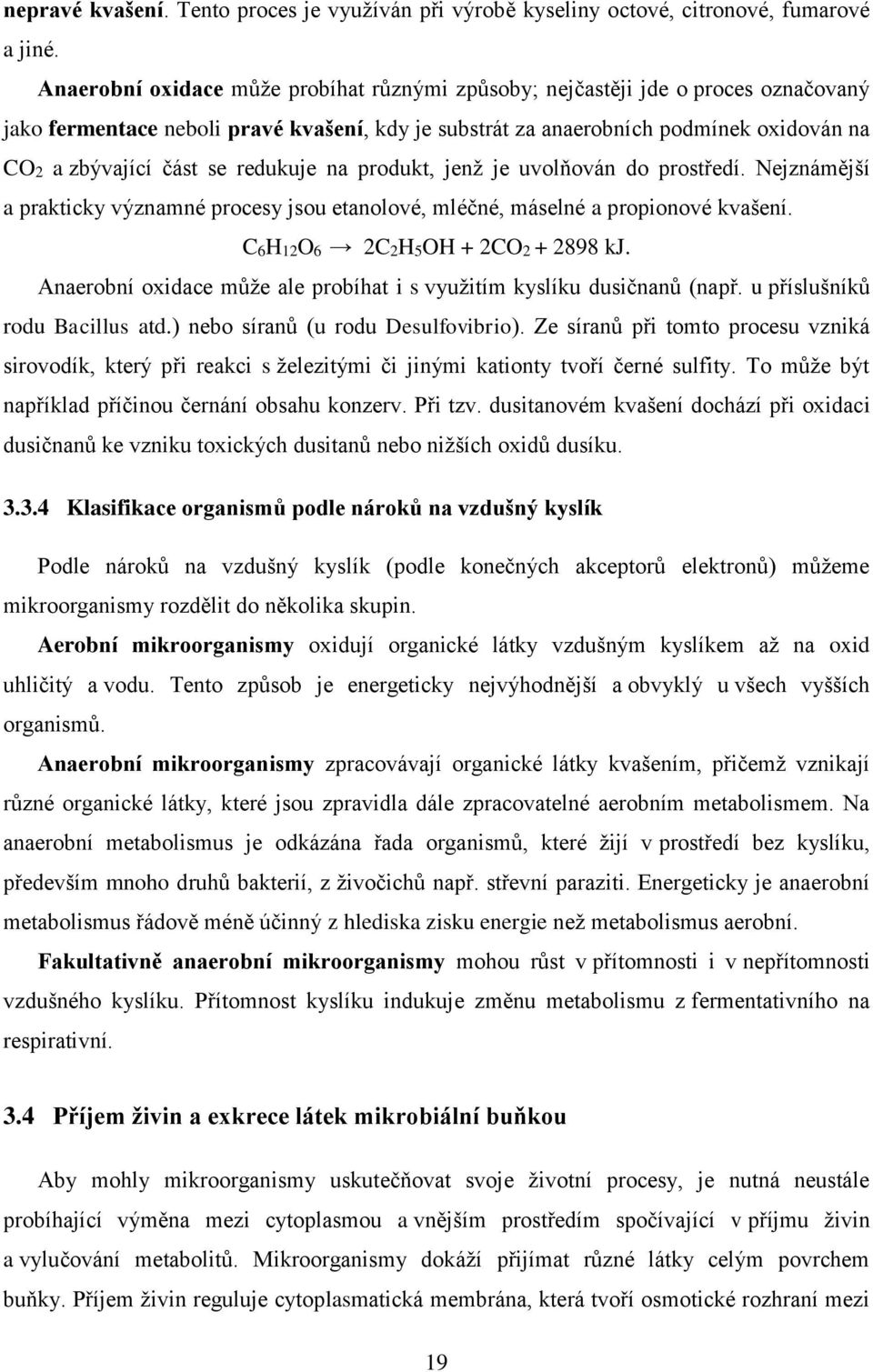 redukuje na produkt, jenž je uvolňován do prostředí. Nejznámější a prakticky významné procesy jsou etanolové, mléčné, máselné a propionové kvašení. C6H12O6 2C2H5OH + 2CO2 + 2898 kj.