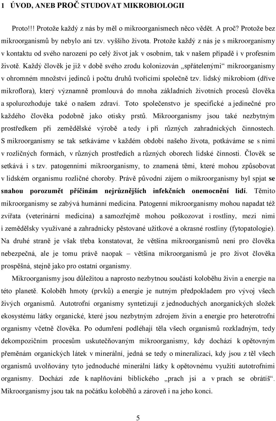 Každý člověk je již v době svého zrodu kolonizován spřátelenými mikroorganismy v ohromném množství jedinců i počtu druhů tvořícími společně tzv.
