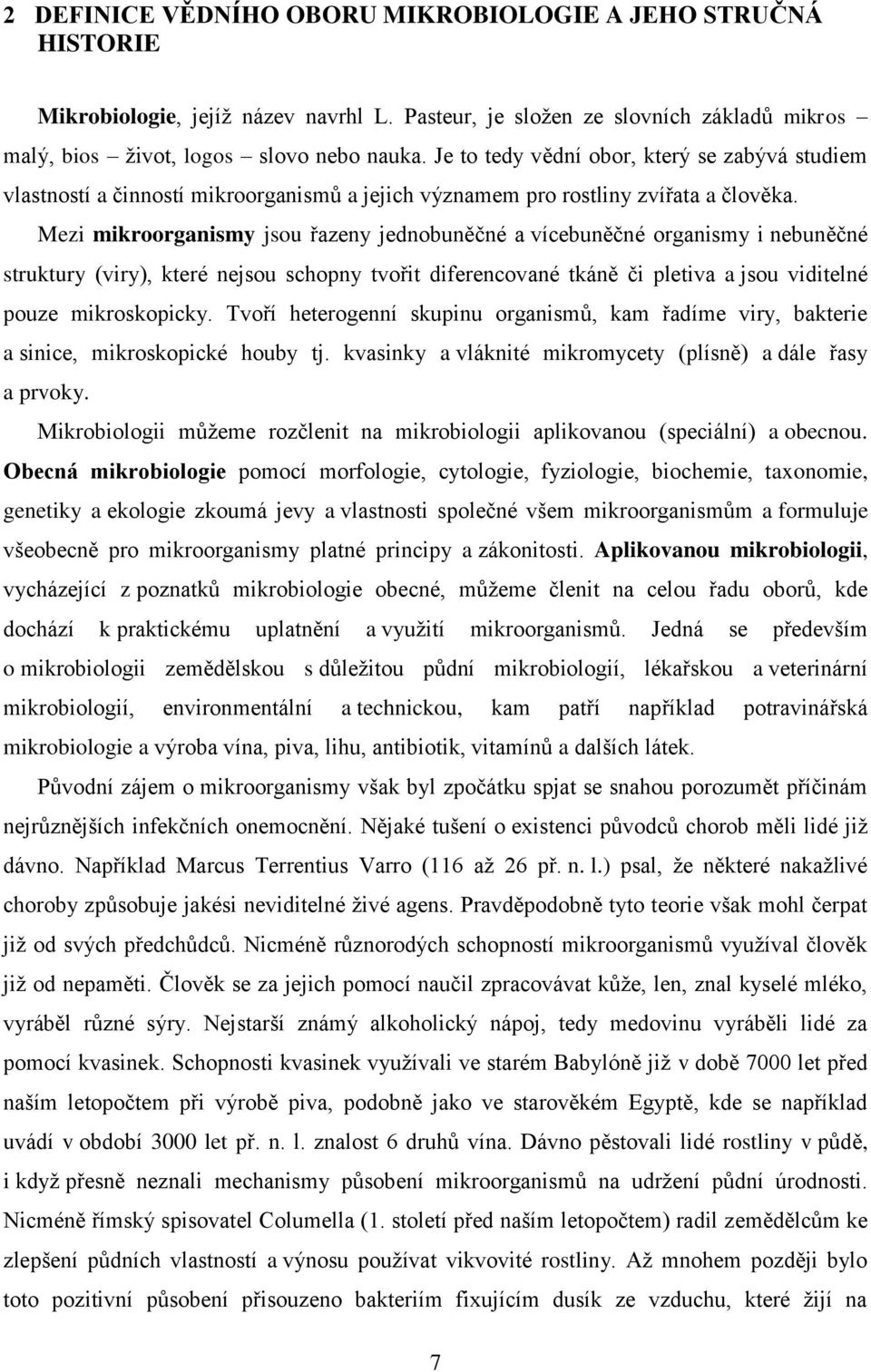 Mezi mikroorganismy jsou řazeny jednobuněčné a vícebuněčné organismy i nebuněčné struktury (viry), které nejsou schopny tvořit diferencované tkáně či pletiva a jsou viditelné pouze mikroskopicky.