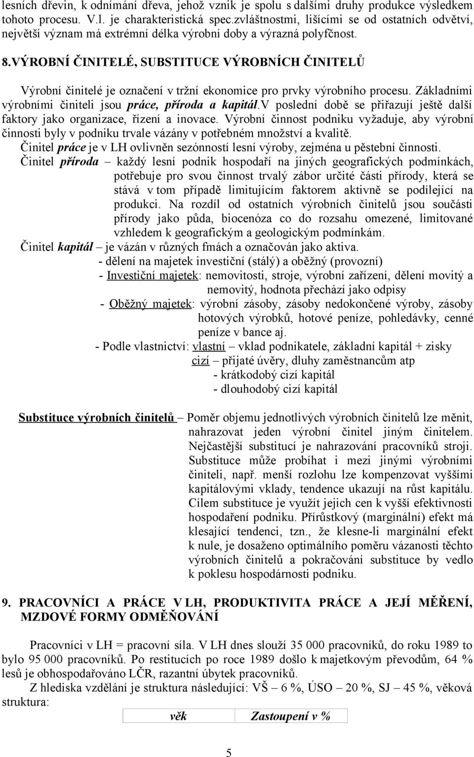 VÝROBNÍ ČINITELÉ, SUBSTITUCE VÝROBNÍCH ČINITELŮ Výrobní činitelé je označení v tržní ekonomice pro prvky výrobního procesu. Základními výrobními činiteli jsou práce, příroda a kapitál.