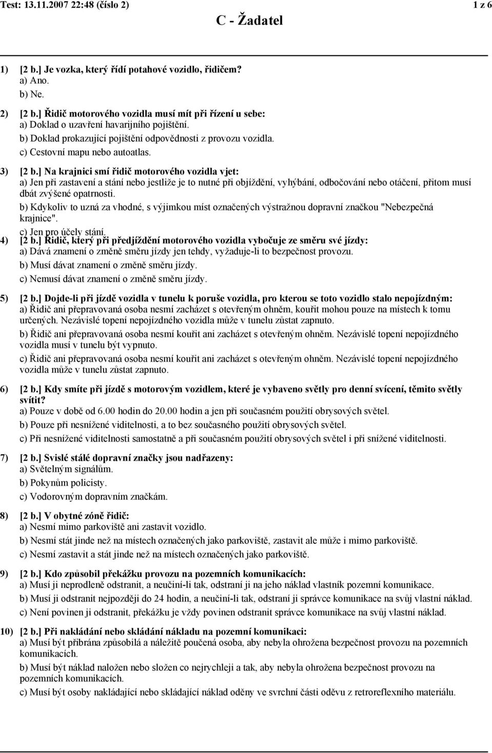 3) [2 b.] Na krajnici smí řidič motorového vozidla vjet: a) Jen při zastavení a stání nebo jestliže je to nutné při objíždění, vyhýbání, odbočování nebo otáčení, přitom musí dbát zvýšené opatrnosti.