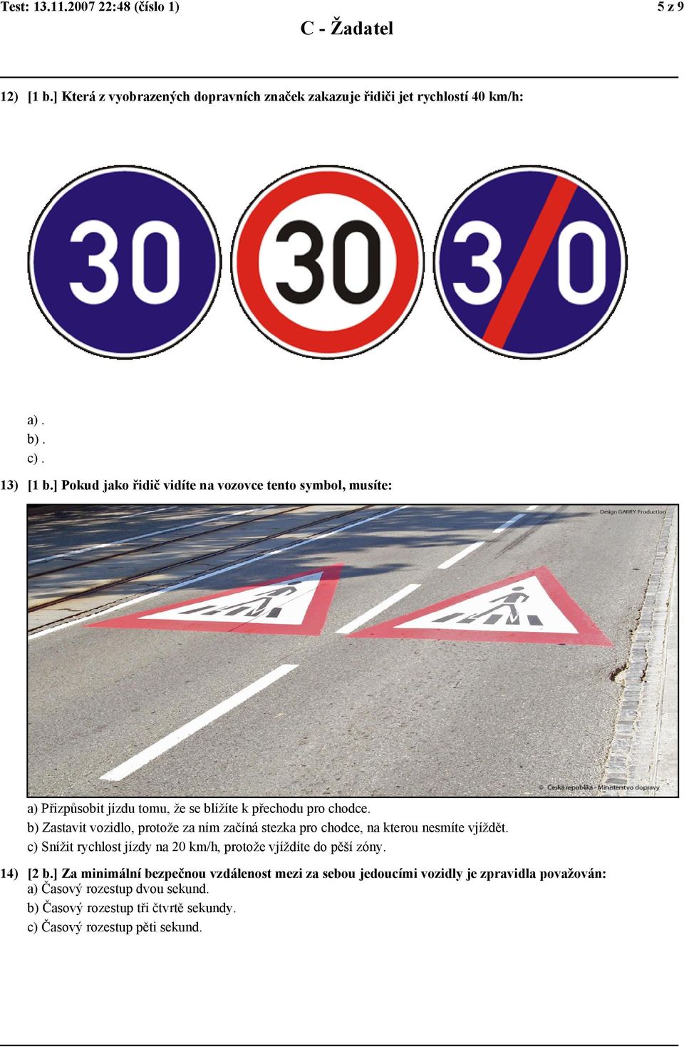 b) Zastavit vozidlo, protože za ním začíná stezka pro chodce, na kterou nesmíte vjíždět. c) Snížit rychlost jízdy na 20 km/h, protože vjíždíte do pěší zóny.