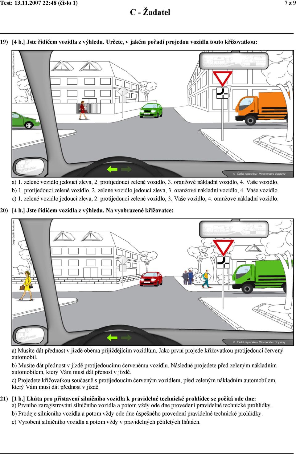 zelené vozidlo jedoucí zleva, 2. protijedoucí zelené vozidlo, 3. Vaše vozidlo, 4. oranžové nákladní vozidlo. 20) [4 b.] Jste řidičem vozidla z výhledu.