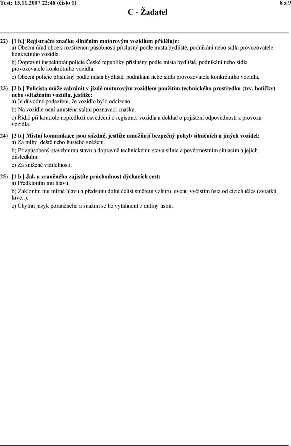 b) Dopravní inspektorát policie České republiky příslušný podle místa bydliště, podnikání nebo sídla provozovatele konkrétního vozidla.