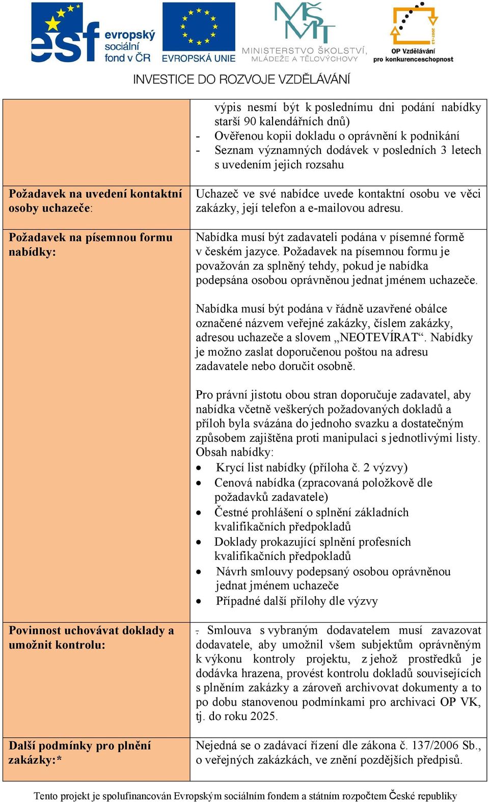 Nabídka musí být zadavateli podána v písemné formě v českém jazyce. Požadavek na písemnou formu je považován za splněný tehdy, pokud je nabídka podepsána osobou oprávněnou jednat jménem uchazeče.