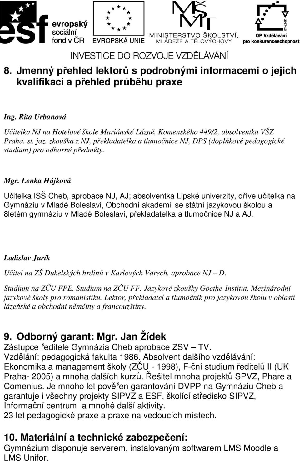 zkouška z NJ, překladatelka a tlumočnice NJ, DPS (doplňkové pedagogické studium) pro odborné předměty. Mgr.