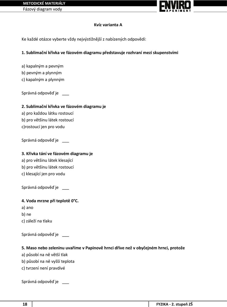 Sublimační křivka ve fázovém diagramu je a) pro každou látku rostoucí c)rostoucí jen pro vodu 3.