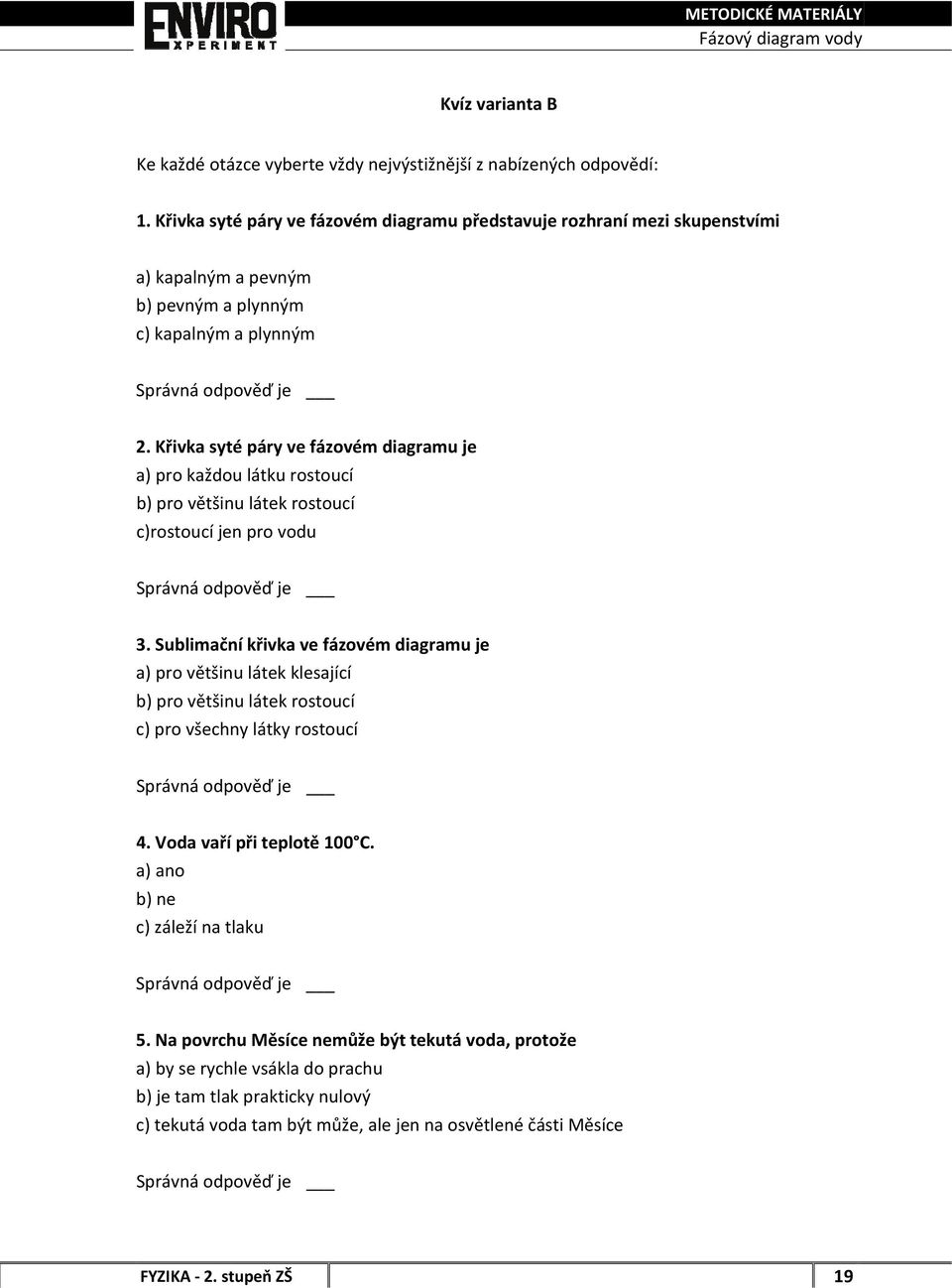 Křivka syté páry ve fázovém diagramu je a) pro každou látku rostoucí c)rostoucí jen pro vodu 3.