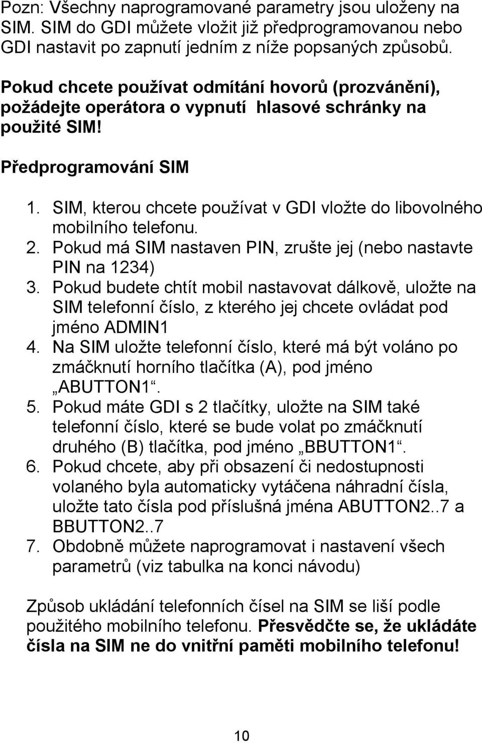 SIM, kterou chcete používat v GDI vložte do libovolného mobilního telefonu. 2. Pokud má SIM nastaven PIN, zrušte jej (nebo nastavte PIN na 1234) 3.