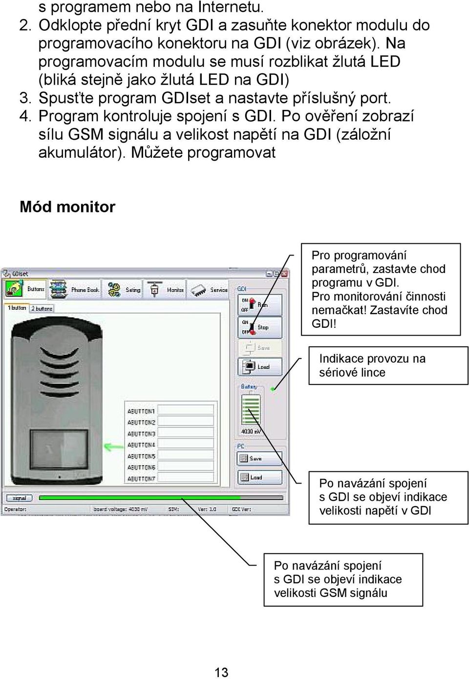 Po ověření zobrazí sílu GSM signálu a velikost napětí na GDI (záložní akumulátor). Můžete programovat Mód monitor Pro programování parametrů, zastavte chod programu v GDI.