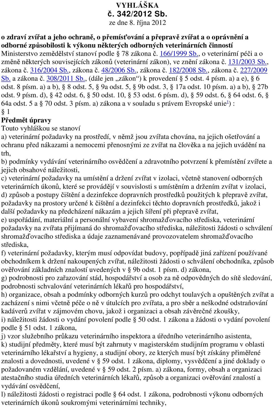 podle 78 zákona č. 166/1999 Sb., o veterinární péči a o změně některých souvisejících zákonů (veterinární zákon), ve znění zákona č. 131/2003 Sb., zákona č. 316/2004 Sb., zákona č. 48/2006 Sb.