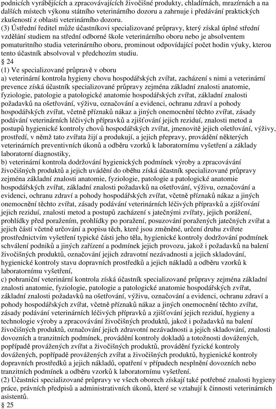 (3) Ústřední ředitel může účastníkovi specializované průpravy, který získal úplné střední vzdělání studiem na střední odborné škole veterinárního oboru nebo je absolventem pomaturitního studia