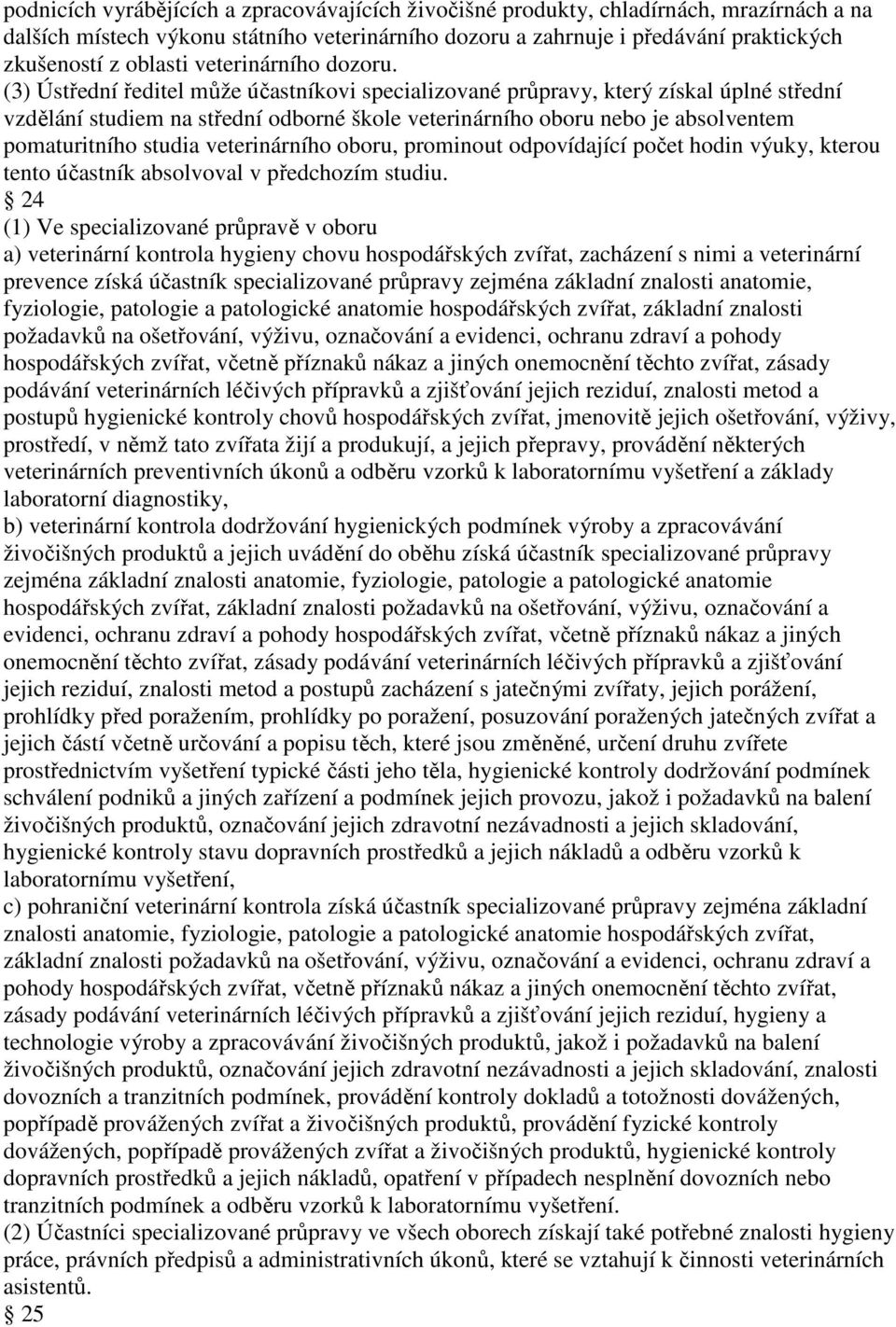 (3) Ústřední ředitel může účastníkovi specializované průpravy, který získal úplné střední vzdělání studiem na střední odborné škole veterinárního oboru nebo je absolventem pomaturitního studia