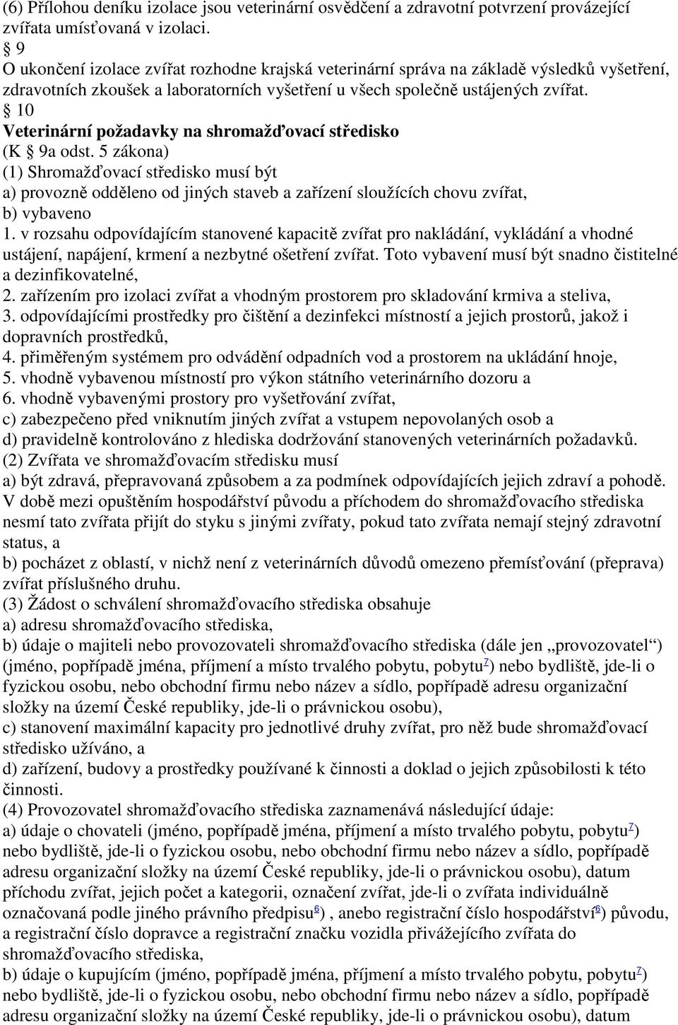 10 Veterinární požadavky na shromažďovací středisko (K 9a odst. 5 zákona) (1) Shromažďovací středisko musí být a) provozně odděleno od jiných staveb a zařízení sloužících chovu zvířat, b) vybaveno 1.