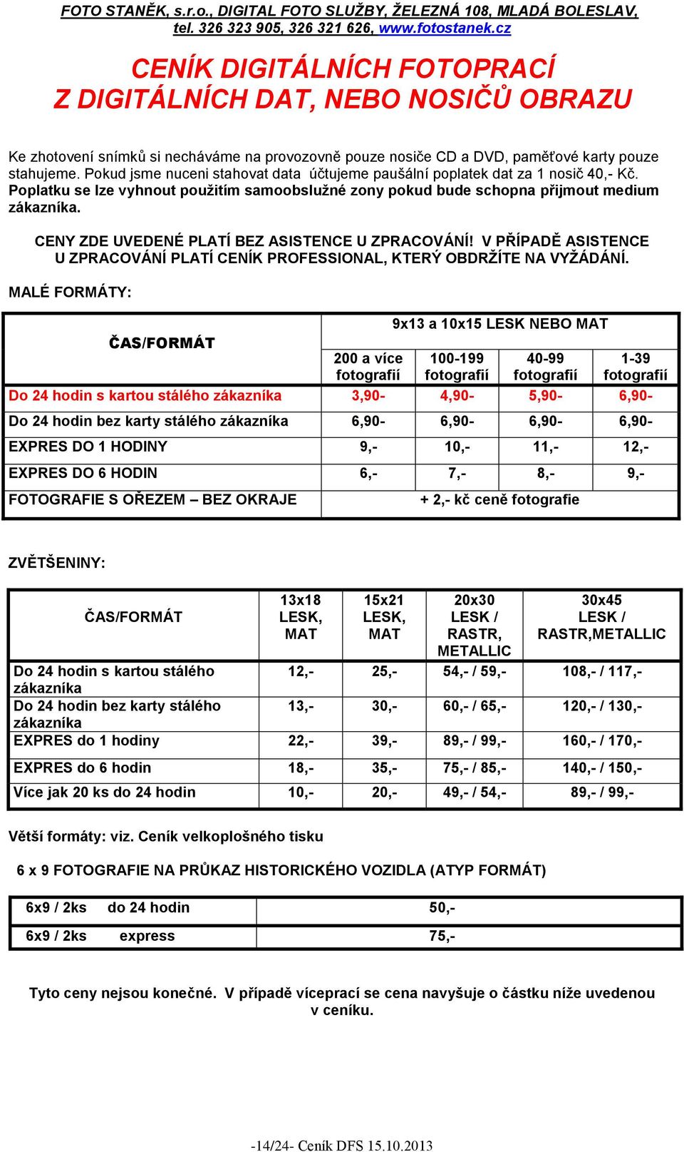 CENY ZDE UVEDENÉ PLATÍ BEZ ASISTENCE U ZPRACOVÁNÍ! V PŘÍPADĚ ASISTENCE U ZPRACOVÁNÍ PLATÍ CENÍK PROFESSIONAL, KTERÝ OBDRŽÍTE NA VYŽÁDÁNÍ.