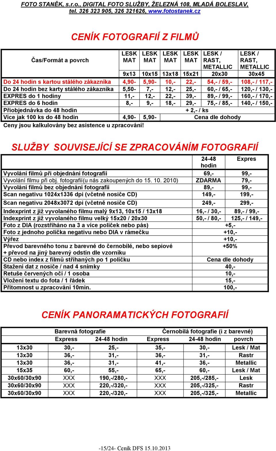 zákazníka 4,90-5,90-10,- 22,- 54,- / 59,- 108,- / 117,- Do 24 hodin bez karty stálého zákazníka 5,50-7,- 12,- 25,- 60,- / 65,- 120,- / 130,- EXPRES do 1 hodiny 11,- 12,- 22,- 39,- 89,- / 99,- 160,- /