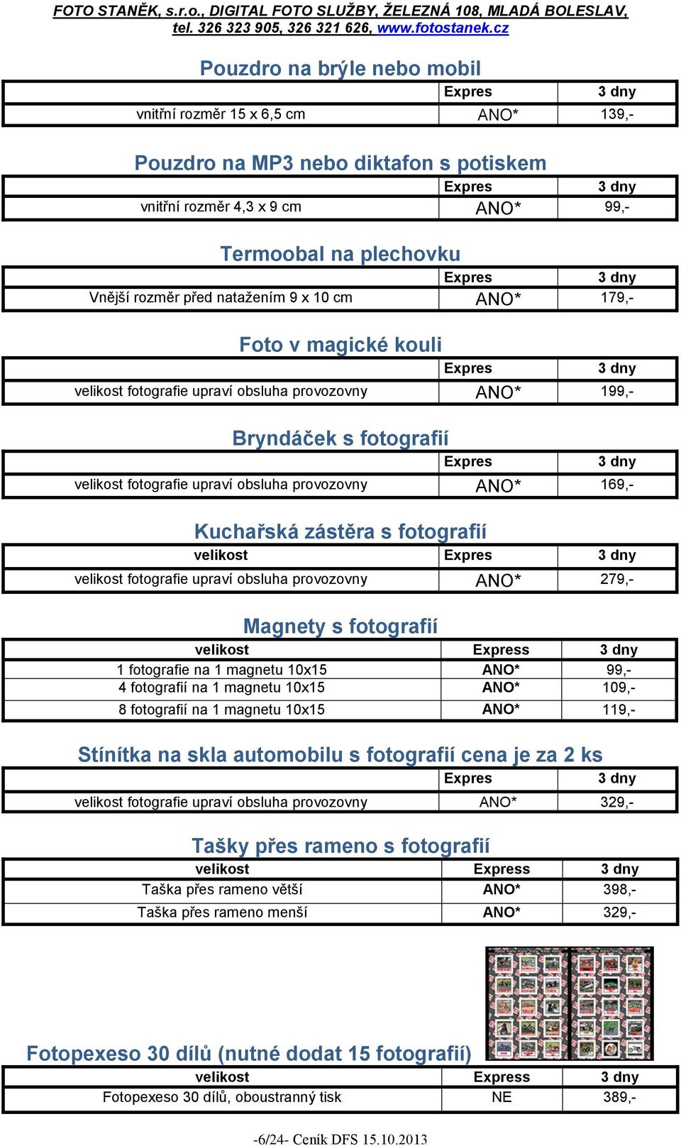 fotografie upraví obsluha provozovny ANO* 169,- Kuchařská zástěra s fotografií velikost Expres 3 dny velikost fotografie upraví obsluha provozovny ANO* 279,- Magnety s fotografií velikost Express 3