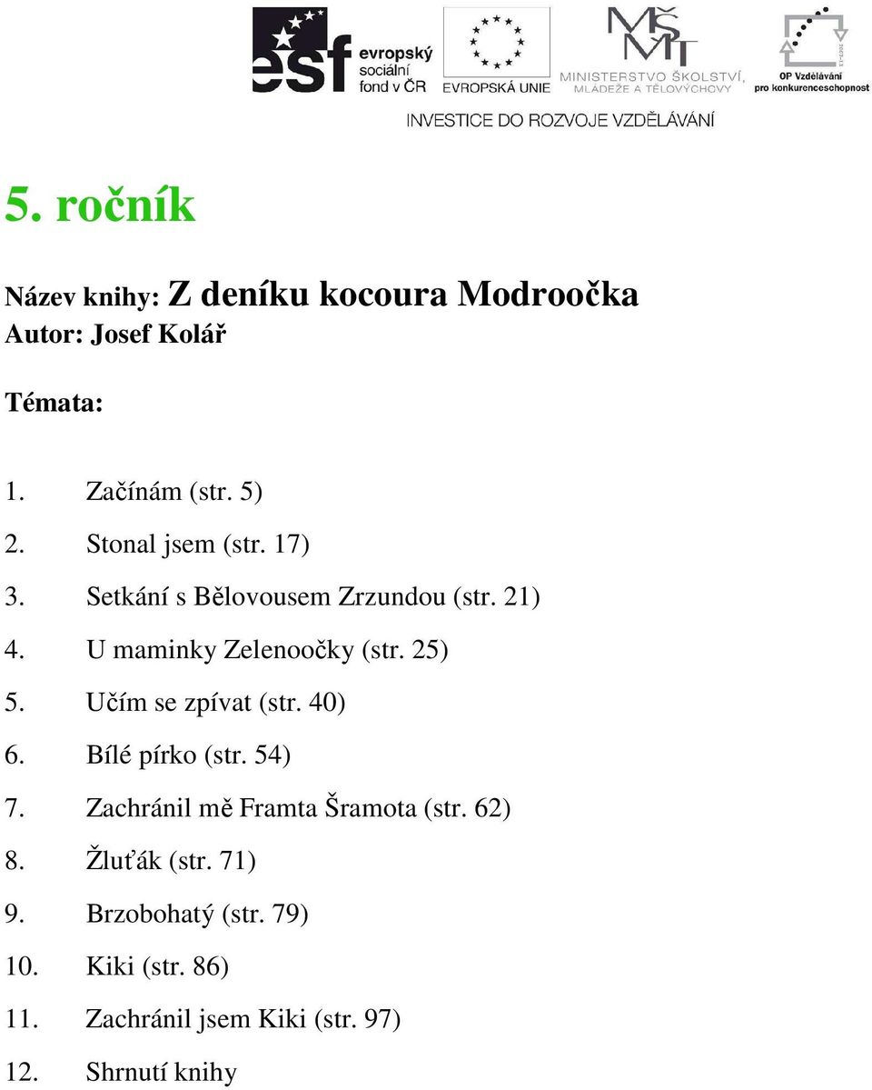 Učím se zpívat (str. 40) 6. Bílé pírko (str. 54) 7. Zachránil mě Framta Šramota (str. 62) 8.