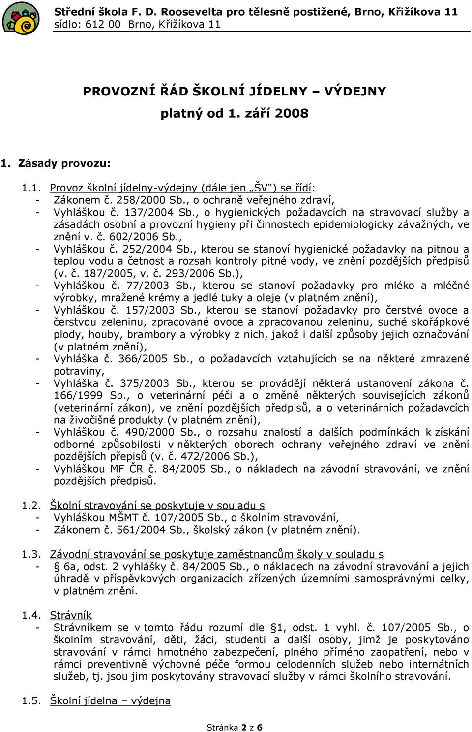 , o hygienických požadavcích na stravovací služby a zásadách osobní a provozní hygieny při činnostech epidemiologicky závažných, ve znění v. č. 602/2006 Sb., - Vyhláškou č. 252/2004 Sb.