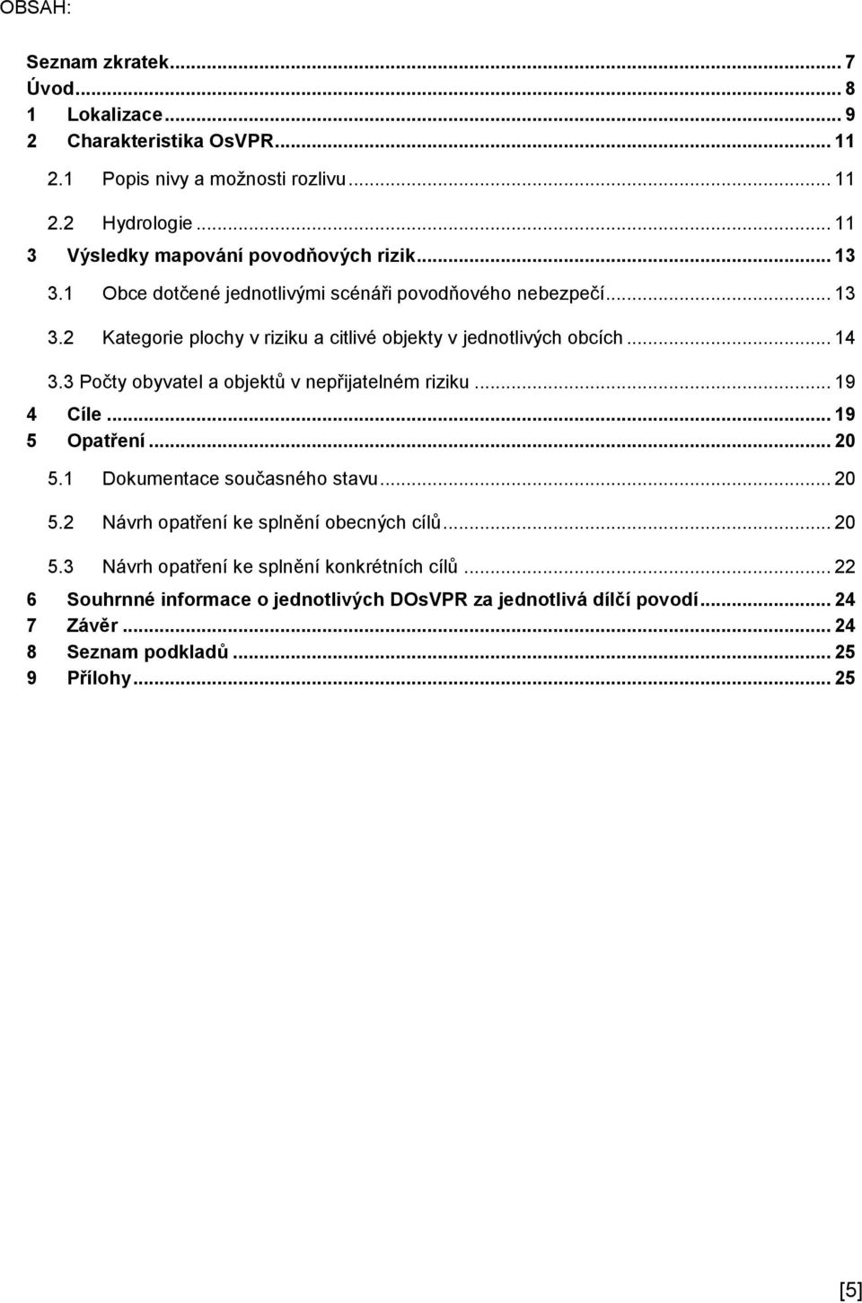 .. 14 3.3 Počty obyvatel a objektů v nepřijatelném riziku... 19 4 Cíle... 19 5 Opatření... 20 5.1 Dokumentace současného stavu... 20 5.2 Návrh opatření ke splnění obecných cílů.