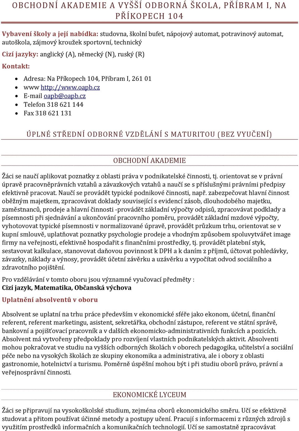 cz Telefon 318 621 144 Fax 318 621 131 ÚPLNÉ STŘEDNÍ ODBORNÉ VZDĚLÁNÍ S MATURITOU (BEZ VYUČENÍ) OBCHODNÍ AKADEMIE Žáci se naučí aplikovat poznatky z oblasti práva v podnikatelské činnosti, tj.