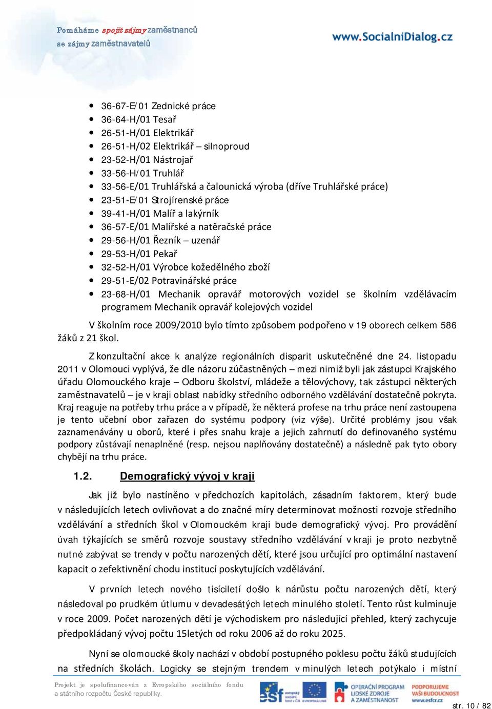 Potravinářské práce 23-68-H/01 Mechanik opravář motorových vozidel se školním vzdělávacím programem Mechanik opravář kolejových vozidel V školním roce 2009/2010 bylo tímto způsobem podpořeno v 19