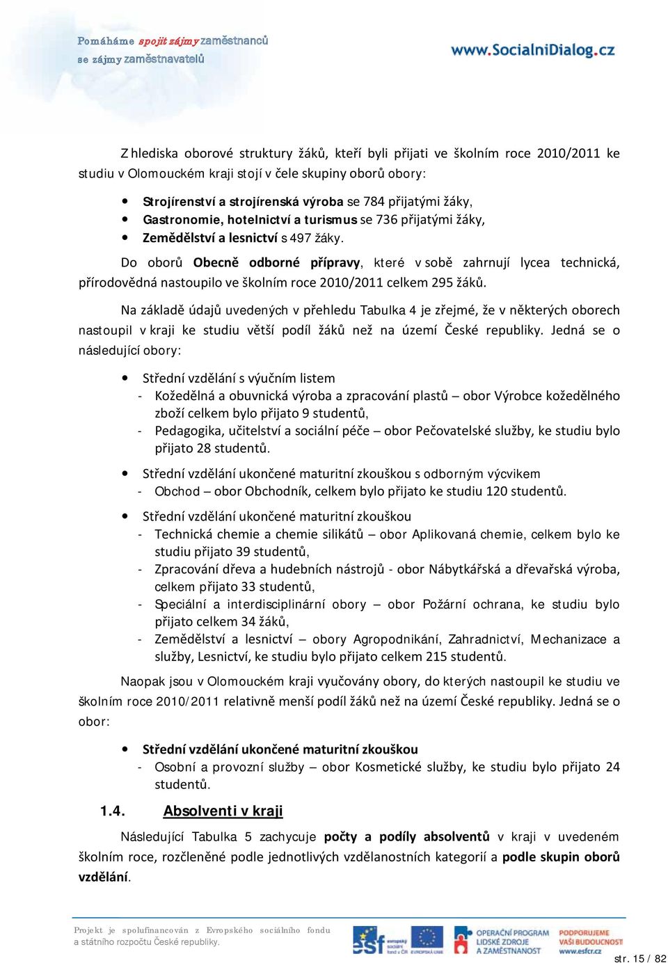 Do oborů Obecně odborné přípravy, které v sobě zahrnují lycea technická, přírodovědná nastoupilo ve školním roce 2010/2011 celkem 295 žáků.