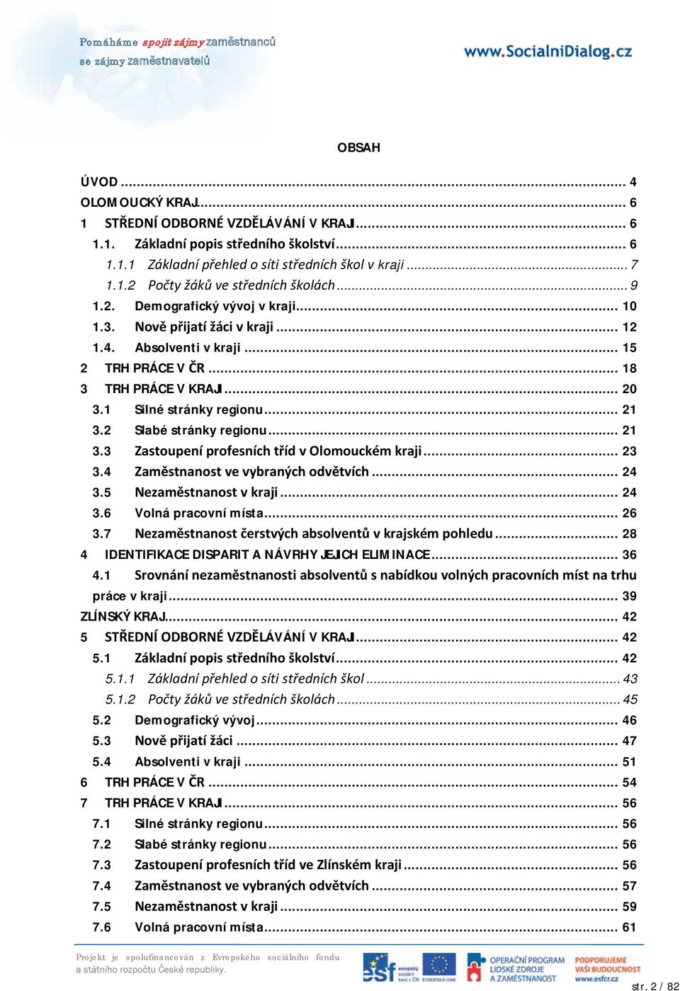 2 Slabé stránky regionu... 21 3.3 Zastoupení profesních tříd v Olomouckém kraji... 23 3.4 Zaměstnanost ve vybraných odvětvích... 24 3.5 Nezaměstnanost v kraji... 24 3.6 Volná pracovní místa... 26 3.