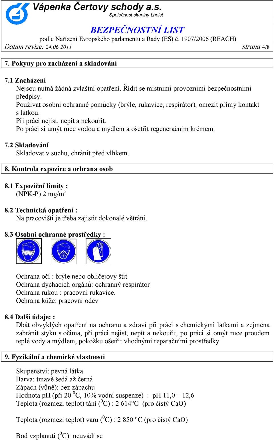 7.2 Skladování Skladovat v suchu, chránit před vlhkem. 8. Kontrola expozice a ochrana osob 8.1 Expoziční limity : (NPK-P) 2 mg/m 3 8.