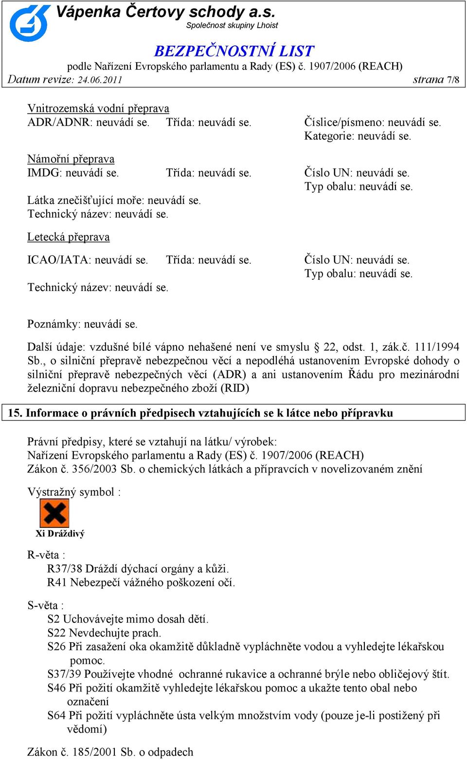 Číslo UN: neuvádí se. Typ obalu: neuvádí se. Technický název: neuvádí se. Poznámky: neuvádí se. Další údaje: vzdušné bílé vápno nehašené není ve smyslu 22, odst. 1, zák.č. 111/1994 Sb.