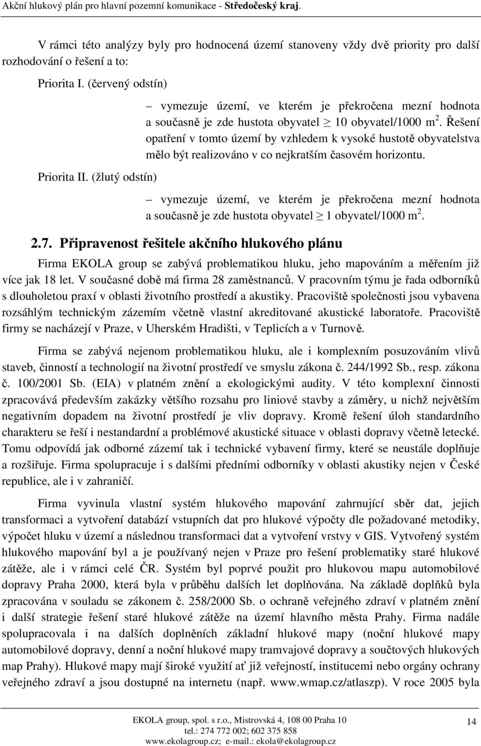 Řešení opatření v tomto území by vzhledem k vysoké hustotě obyvatelstva mělo být realizováno v co nejkratším časovém horizontu.