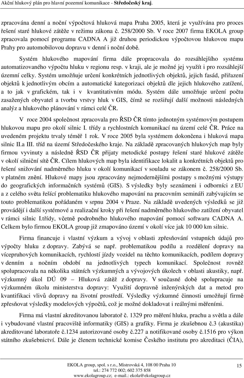 Systém hlukového mapování firma dále propracovala do rozsáhlejšího systému automatizovaného výpočtu hluku v regionu resp. v kraji, ale je možné jej využít i pro rozsáhlejší územní celky.