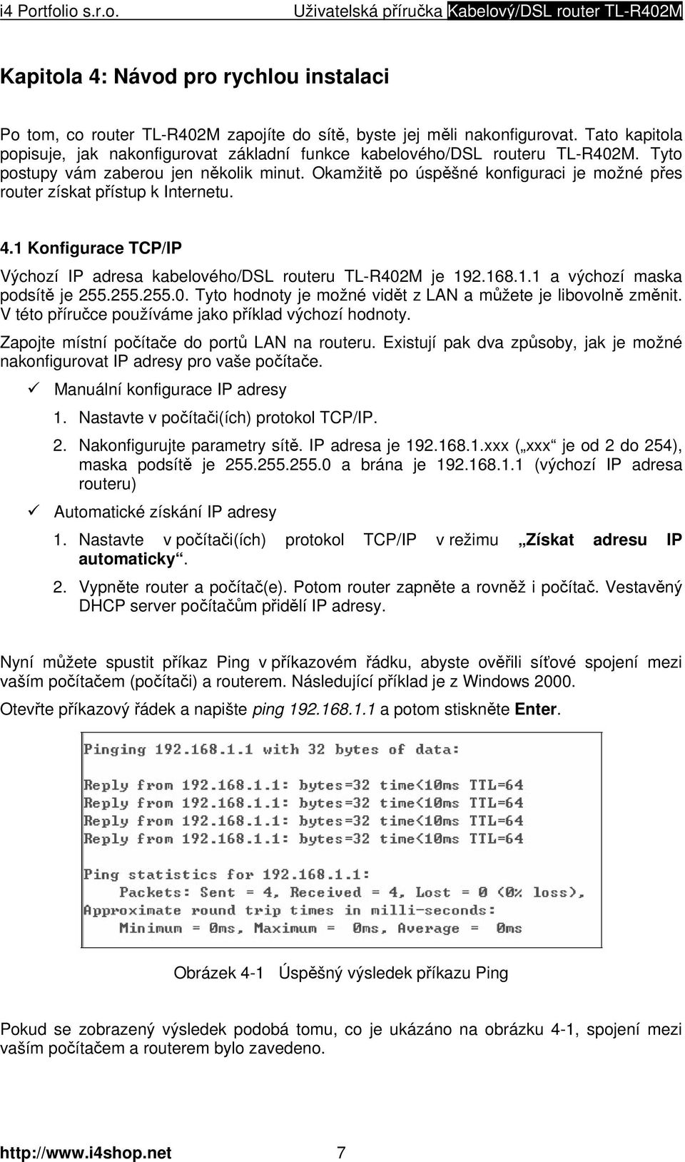 Okamžitě po úspěšné konfiguraci je možné přes router získat přístup k Internetu. 4.1 Konfigurace TCP/IP Výchozí IP adresa kabelového/dsl routeru TL-R402M je 192.168.1.1 a výchozí maska podsítě je 255.