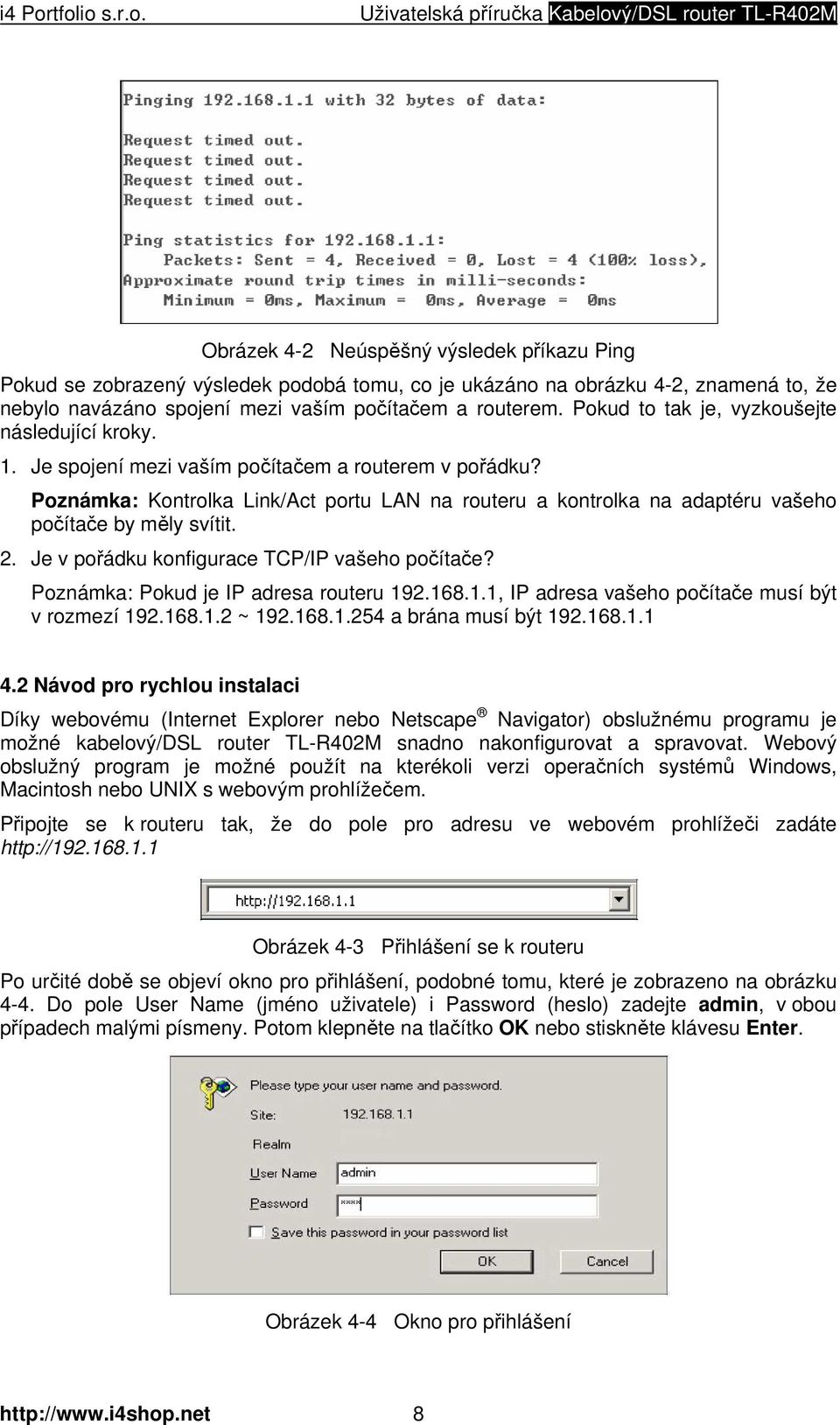 Poznámka: Kontrolka Link/Act portu LAN na routeru a kontrolka na adaptéru vašeho počítače by měly svítit. 2. Je v pořádku konfigurace TCP/IP vašeho počítače? Poznámka: Pokud je IP adresa routeru 192.